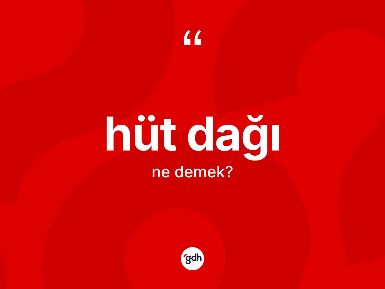 Hüt Dağı kelimesinin tanımı nedir? Hüt Dağı kelimesinin kaç farklı anlamı var?