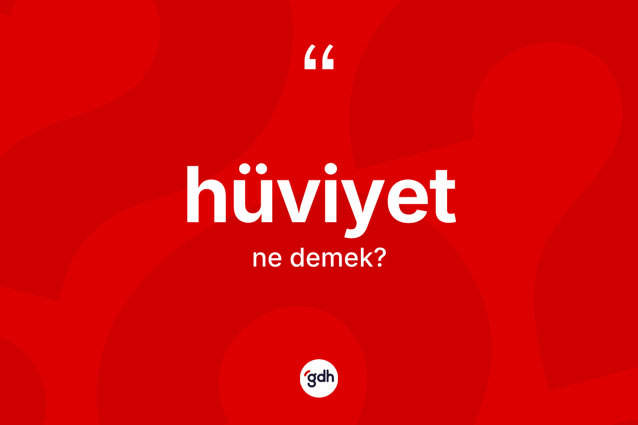 Hüviyet kelimesi ne demek?