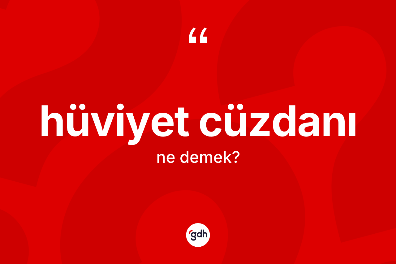 Hüviyet cüzdanı kelimesinin tanımı nedir? Hüviyet cüzdanının TDK'ya göre anlamı nedir?