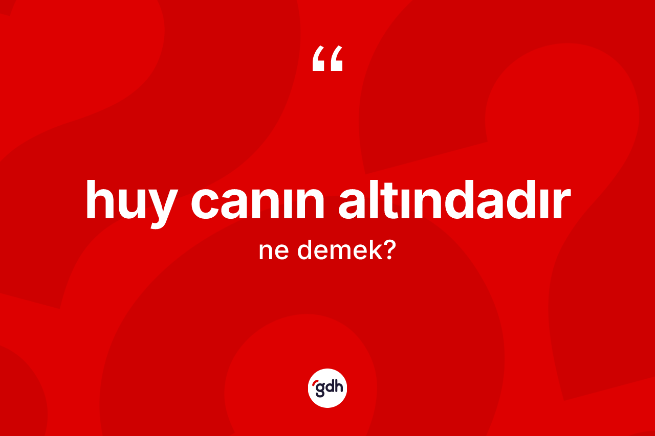 Huy canın altındadır ifadesinin tanımı nedir?