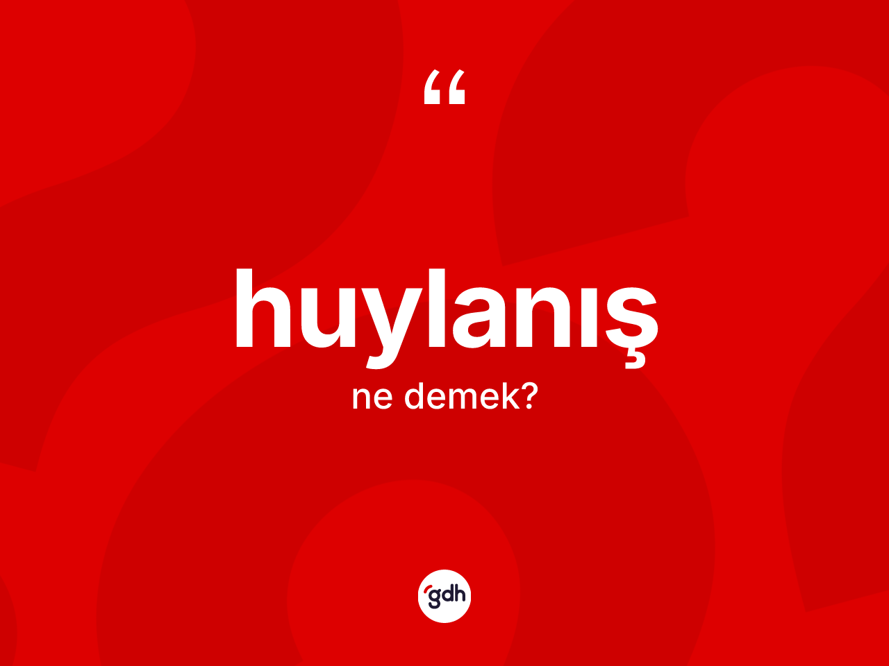 Huylanış nedir? Huylanış kelimesinin kaç farklı anlamı var?