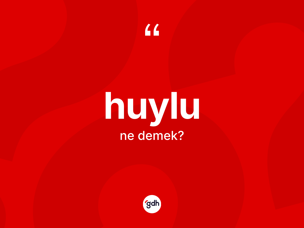 Huylu kelimesinin sözlükteki tanımı nedir? Huylunun kısaca tanımı nedir?