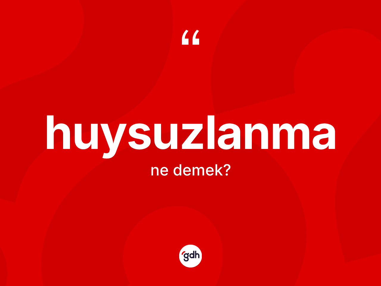 Huysuzlanma kelimesinin anlamı nedir? Huysuzlanmanın kısaca tanımı nedir?