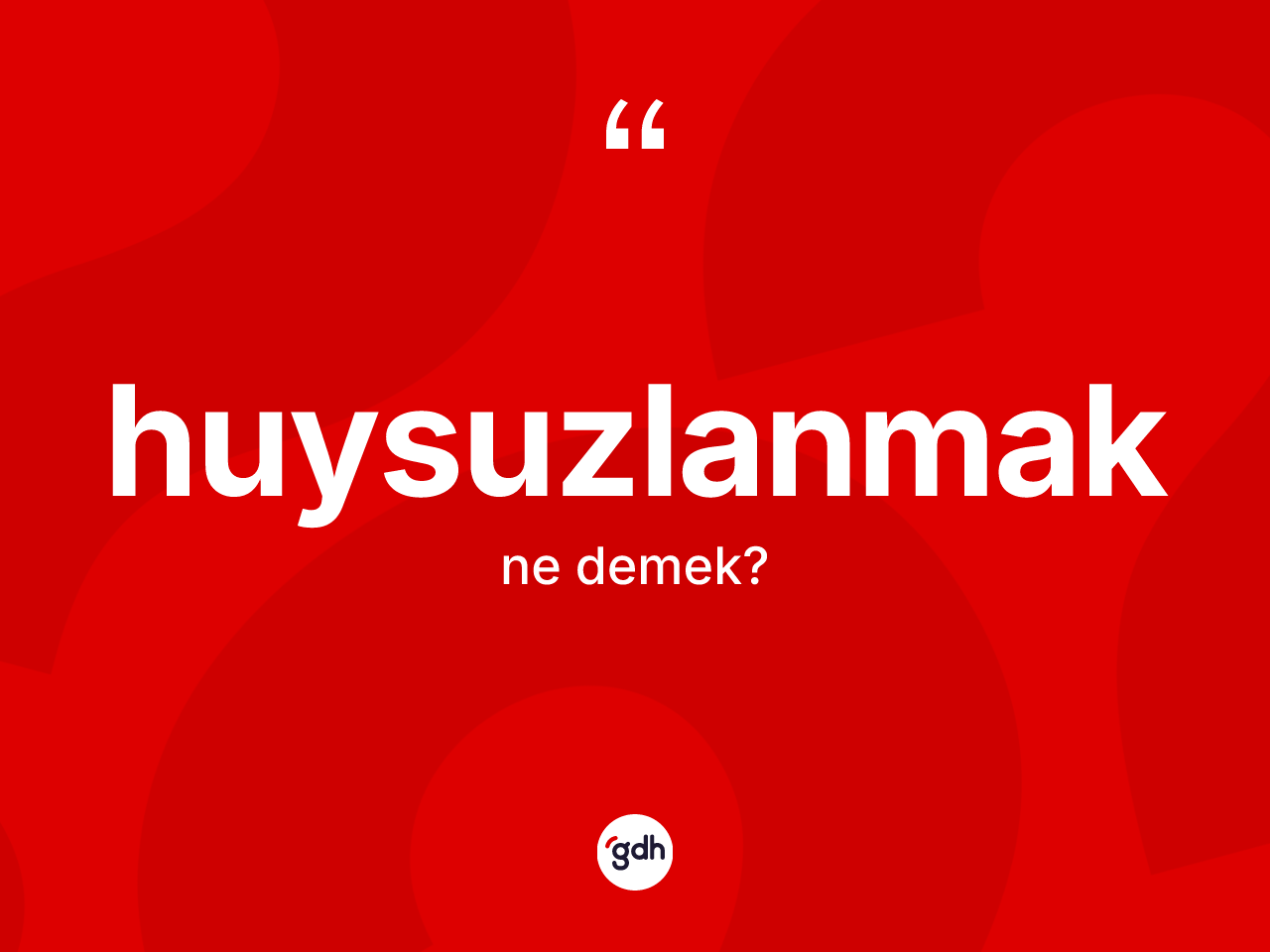 Huysuzlanmak kelimesinin tanımı nedir? Huysuzlanmağın sözlükteki anlamı nedir?