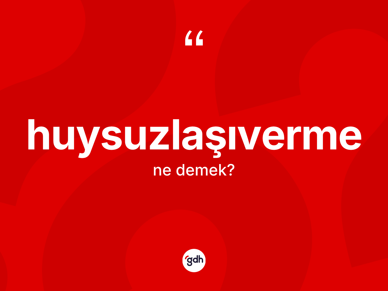 Huysuzlaşıverme kelimesinin sözlükteki tanımı nedir? Huysuzlaşıverme kelimesinin TDK anlamı nedir?