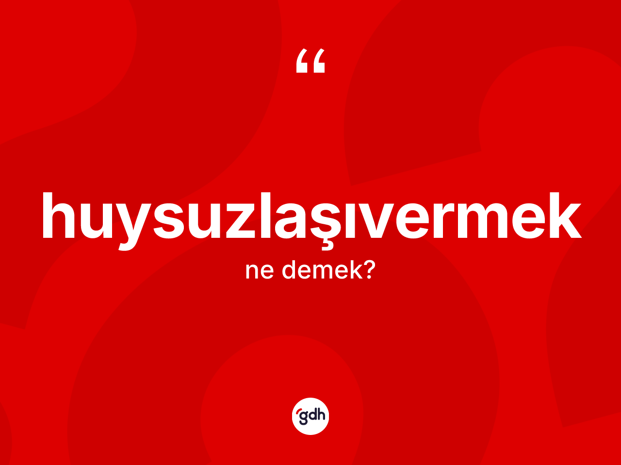 Huysuzlaşıvermek kelimesinin tanımı nedir? Huysuzlaşıvermek kelimesinin TDK anlamı nedir?
