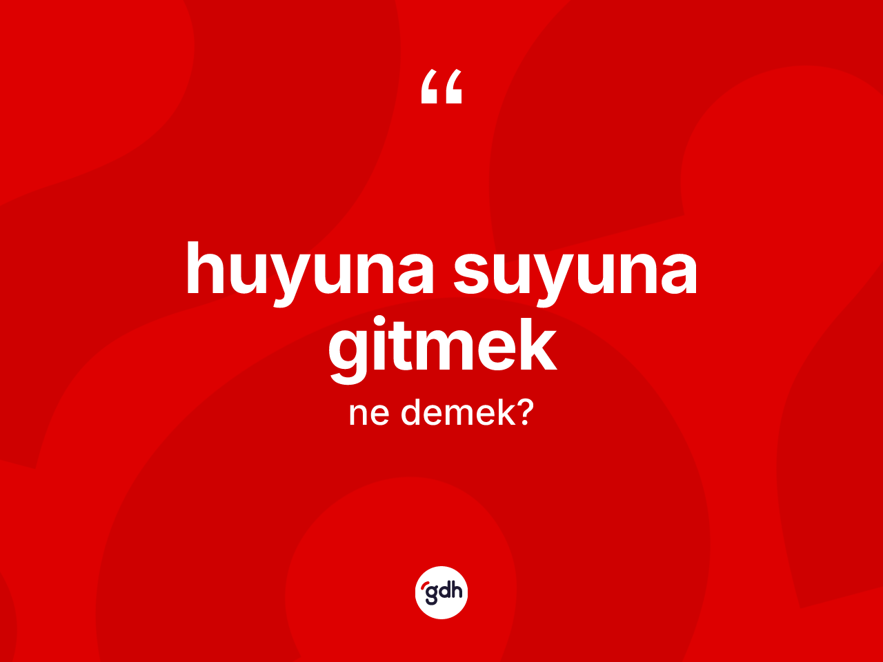 Huyuna suyuna gitmek ne demek? Huyuna suyuna gitmek ifadesi nerede kullanılır?
