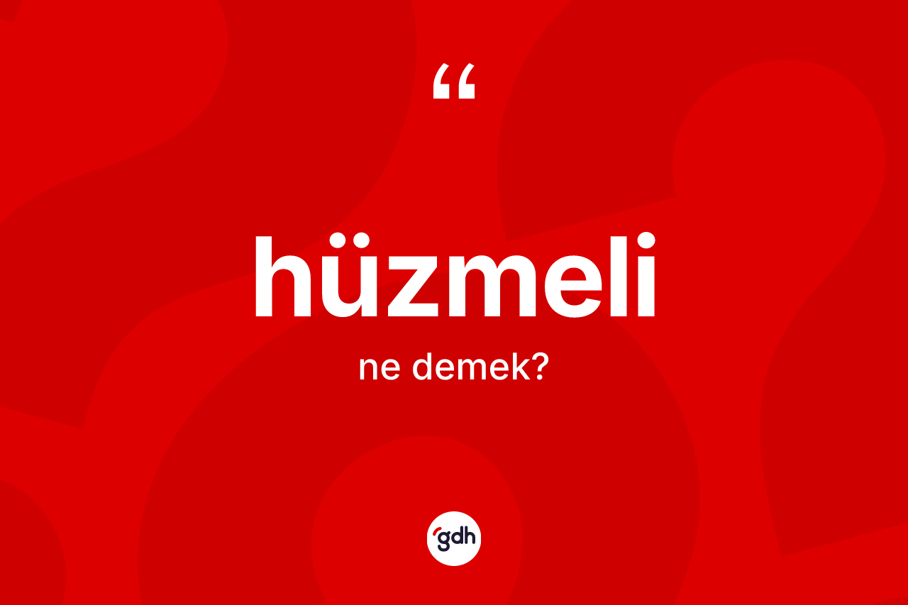 Hüzmeli kelimesinin sözlükteki tanımı nedir? Hüzmelinin sözlükteki anlamı nedir?