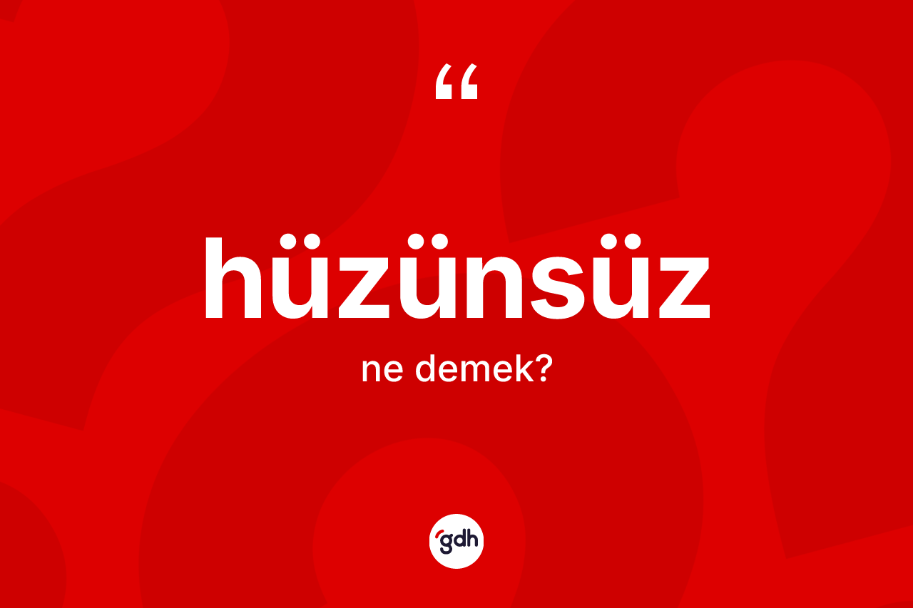 Hüzünsüz kelimesinin anlamı nedir?