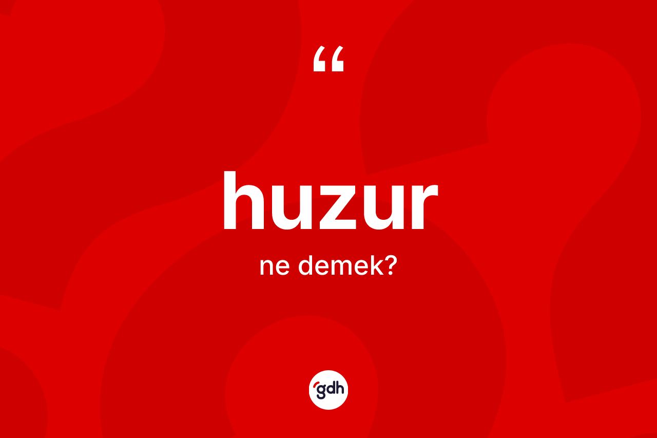 Huzur kelimesi ne anlama gelir?
