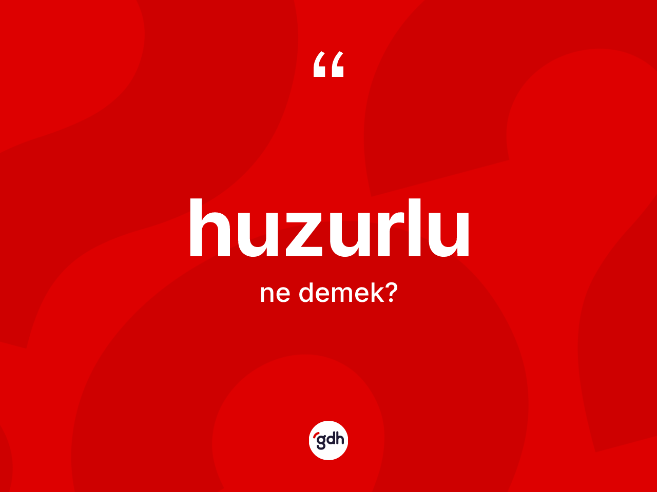 Huzurlu ne anlama gelir? Huzurlunun sözlükteki anlamı nedir?