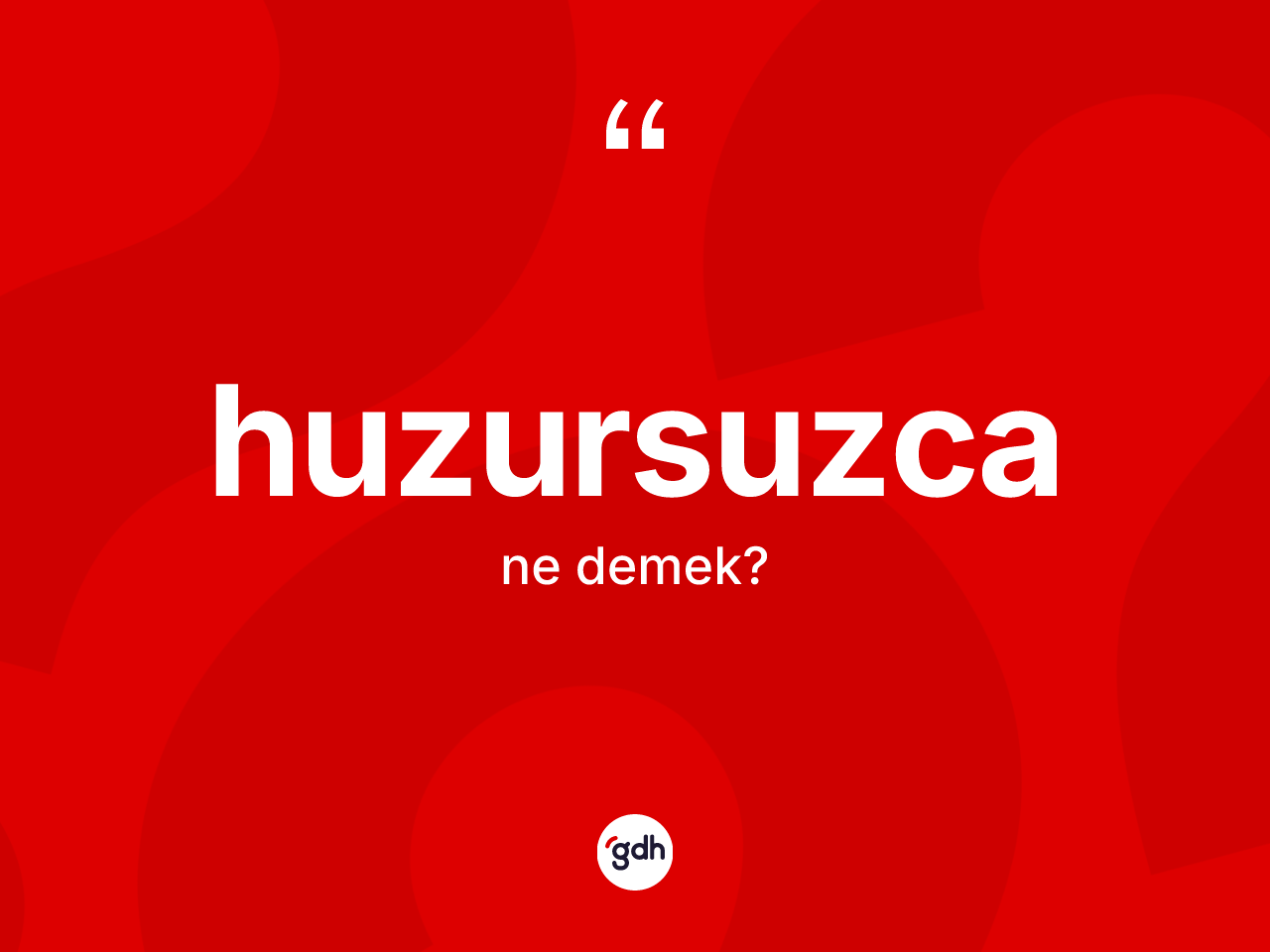 Huzursuzca kelimesinin sözlükteki tanımı nedir? Huzursuzca kelimesinin TDK'ya göre açıklaması nedir?