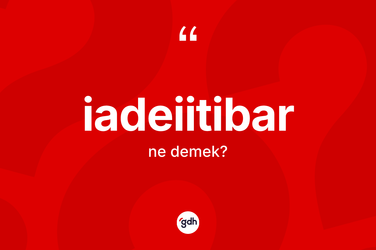 İadeiitibar kelimesinin sözlükteki tanımı nedir? İadeiitibar kelimesinin TDK anlamı nedir?