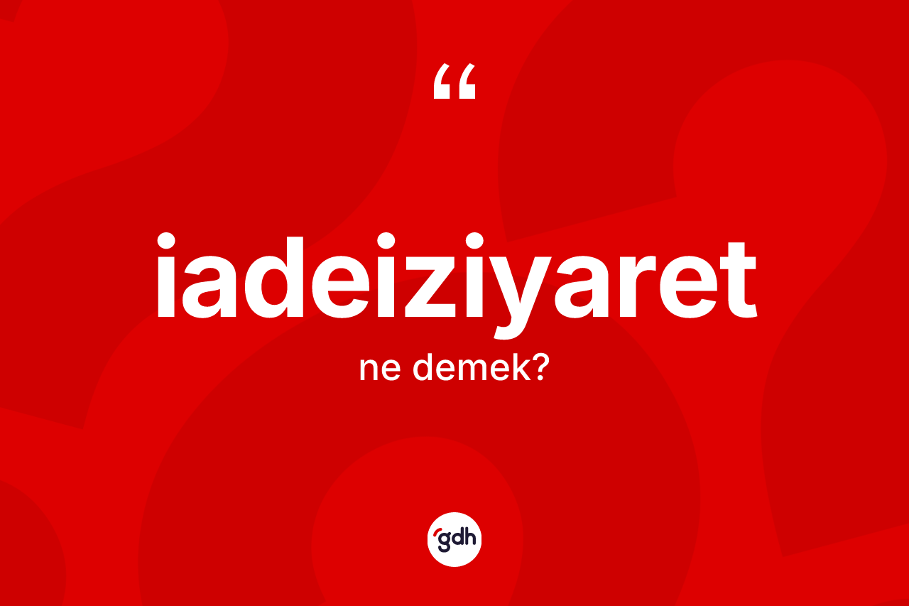 İadeiziyaret kelimesinin sözlükteki tanımı nedir? İadeiziyaretin TDK'ya göre anlamı nedir?