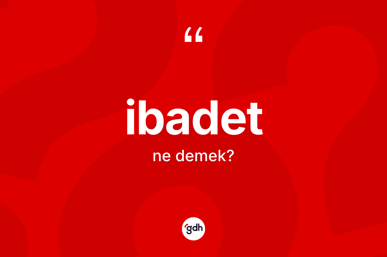 İbadet nedir? İbadetin TDK'ya göre anlamı nedir?