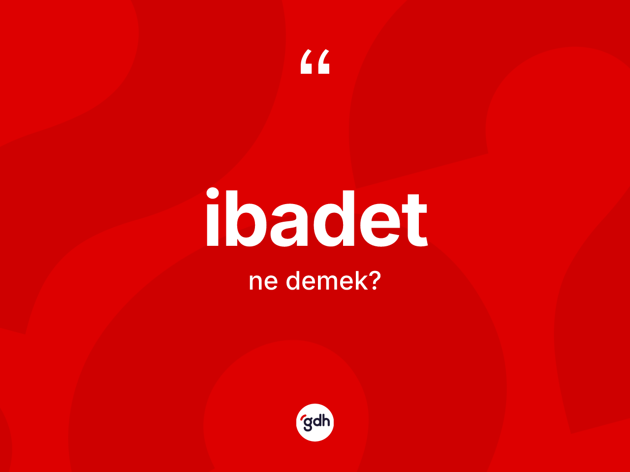 İbadet nedir? İbadetin TDK'ya göre anlamı nedir?