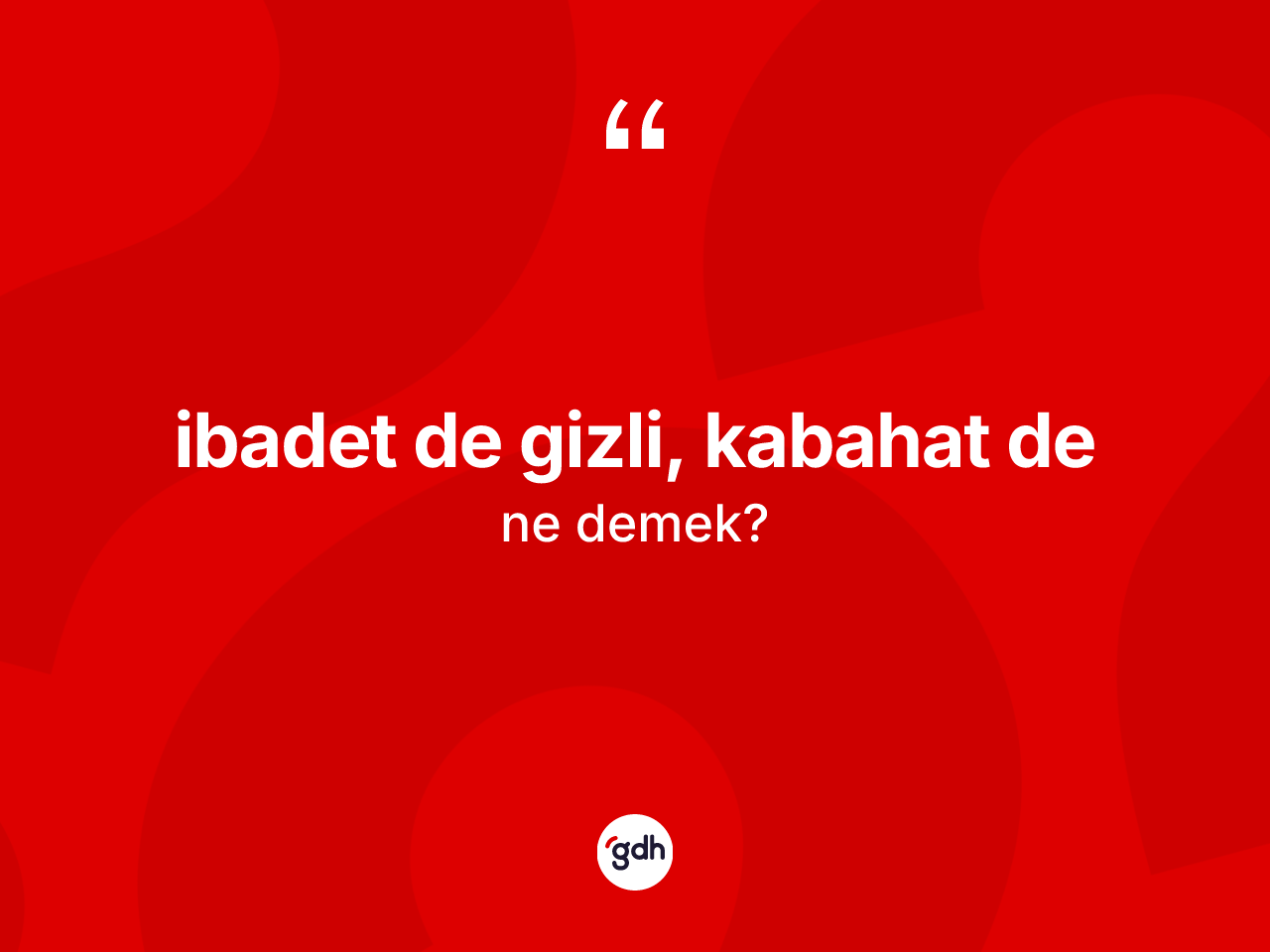 İbadet de gizli, kabahat de ifadesinin sözlükteki anlamı nedir? İbadet de gizli, kabahat de ifadesi hangi durumlarda kullanılır?