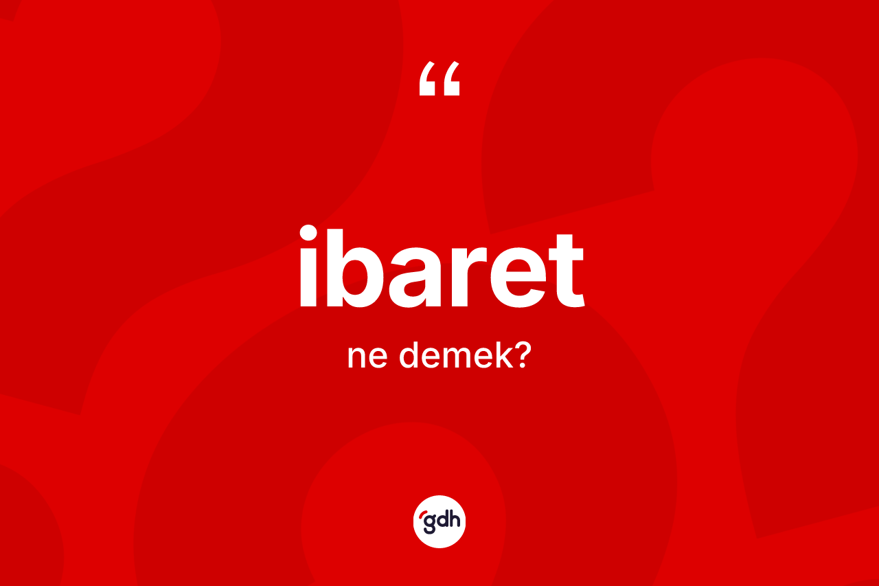 İbaret kelimesinin sözlükteki tanımı nedir? İbaretin TDK'ya göre anlamı nedir?