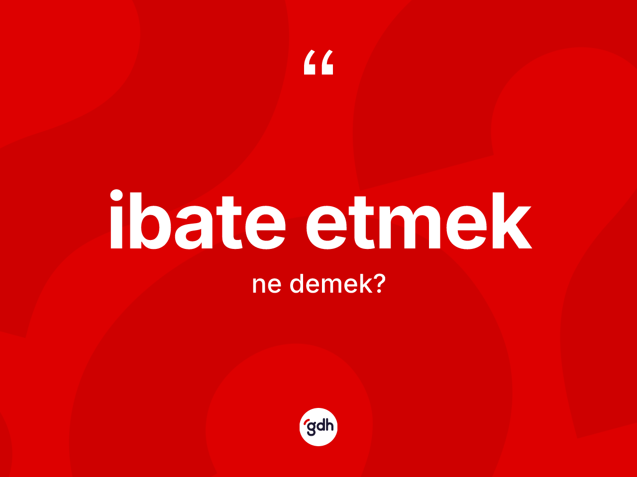 İbate etmek ne anlama gelir? İbate etmek ifadesi hangi durumlarda kullanılır?