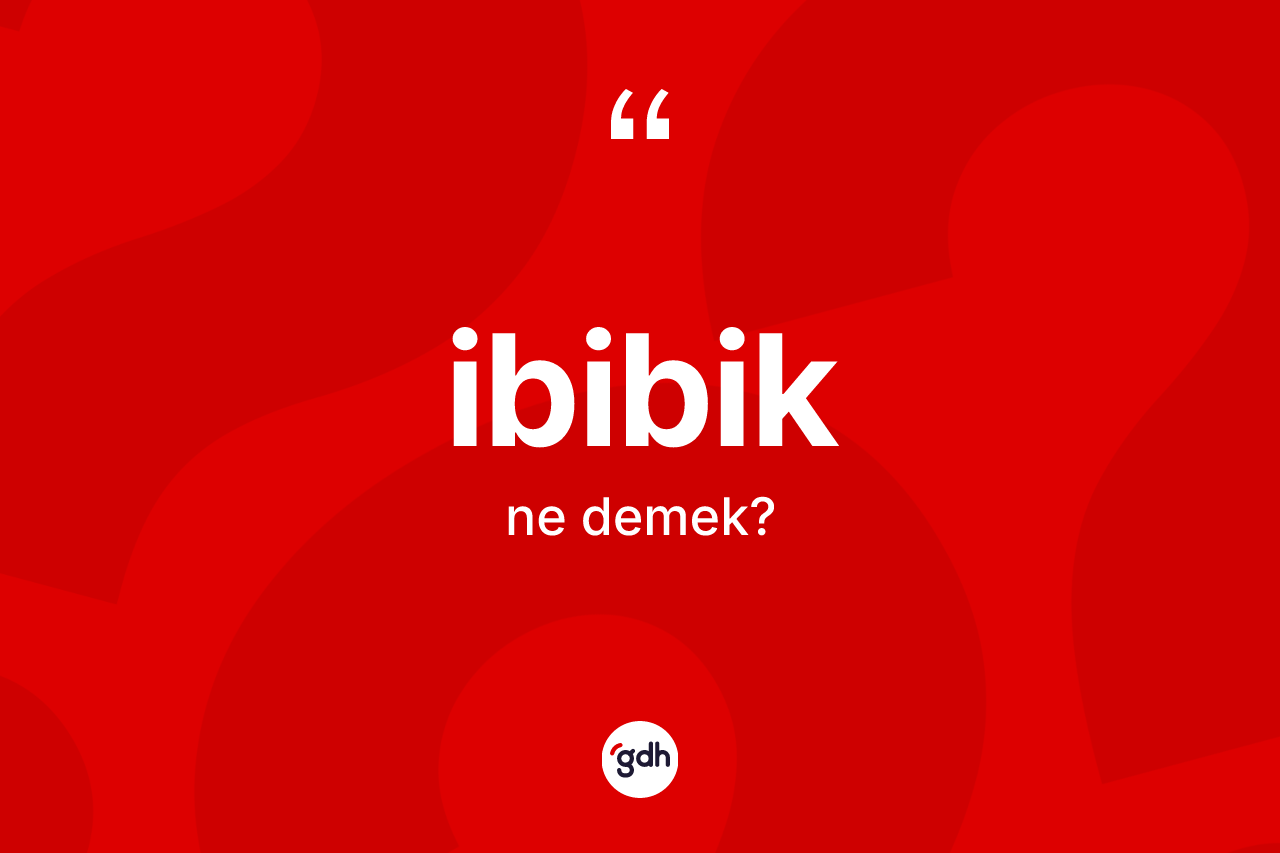 İbibik kelimesinin sözlükteki tanımı nedir? İbibiğin TDK'ya göre anlamı nedir?