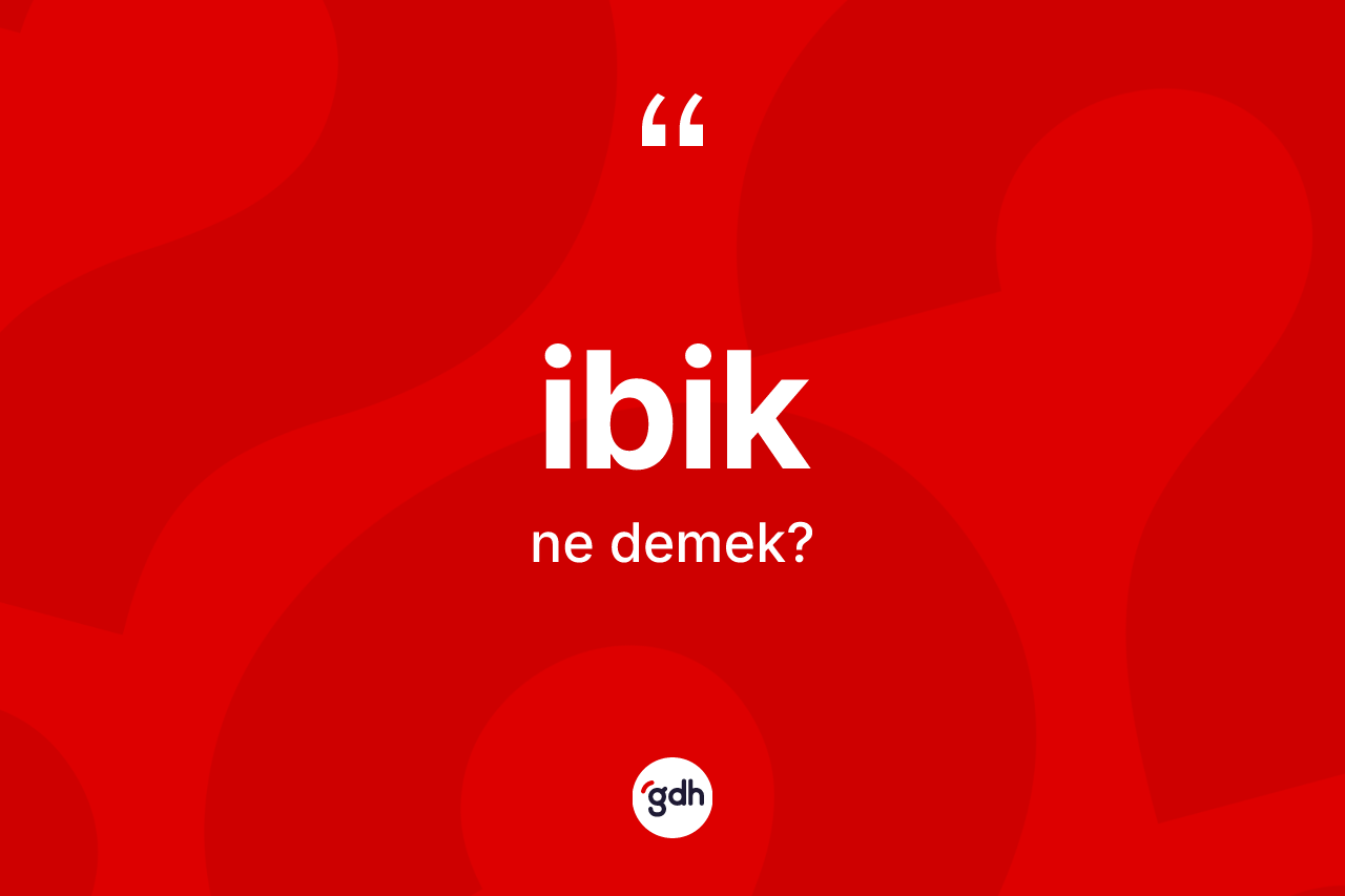 İbik kelimesinin anlamı nedir?