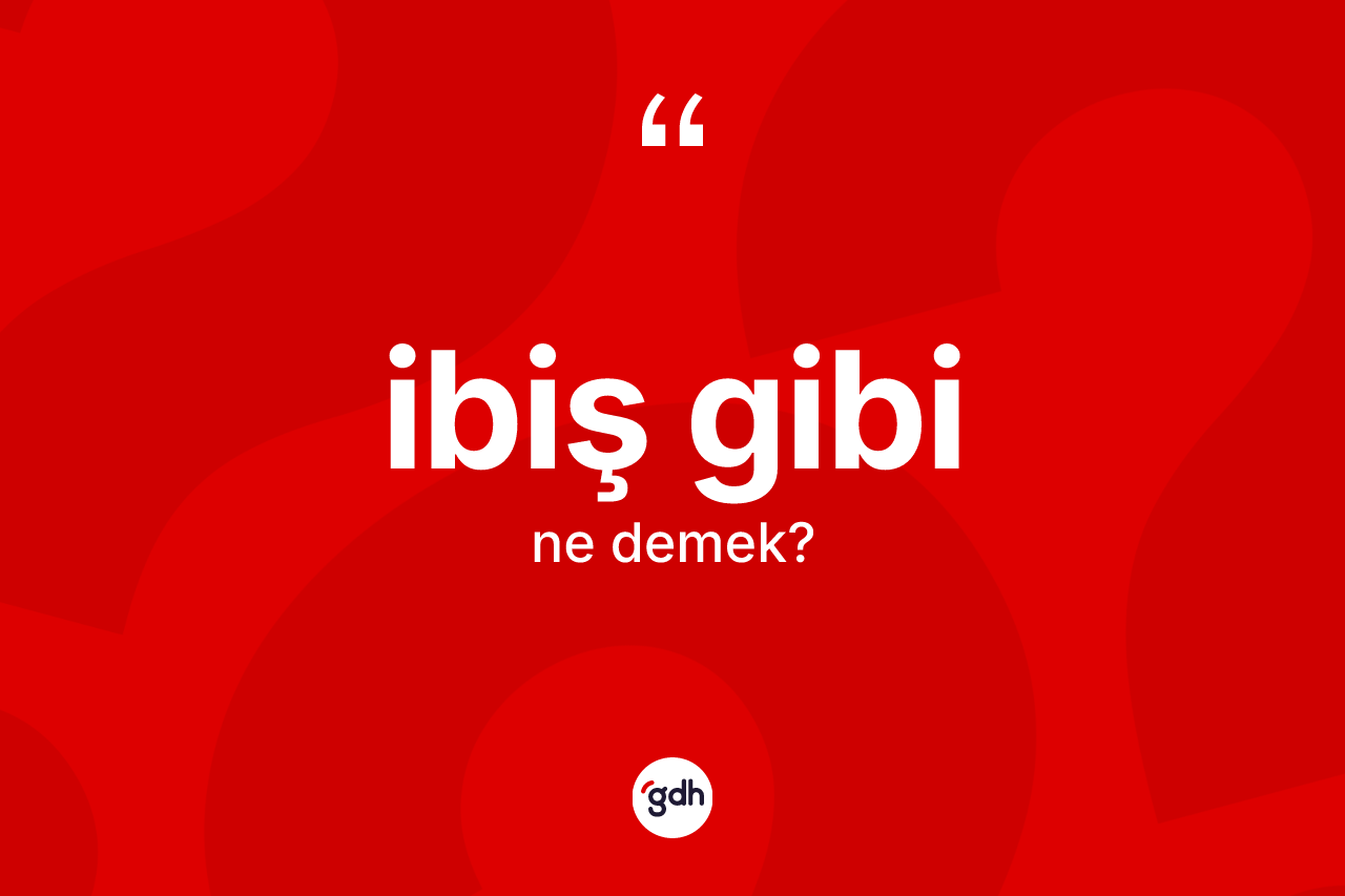 İbiş gibi ne demektir? İbiş gibi sözü hangi durumlarda kullanılır?