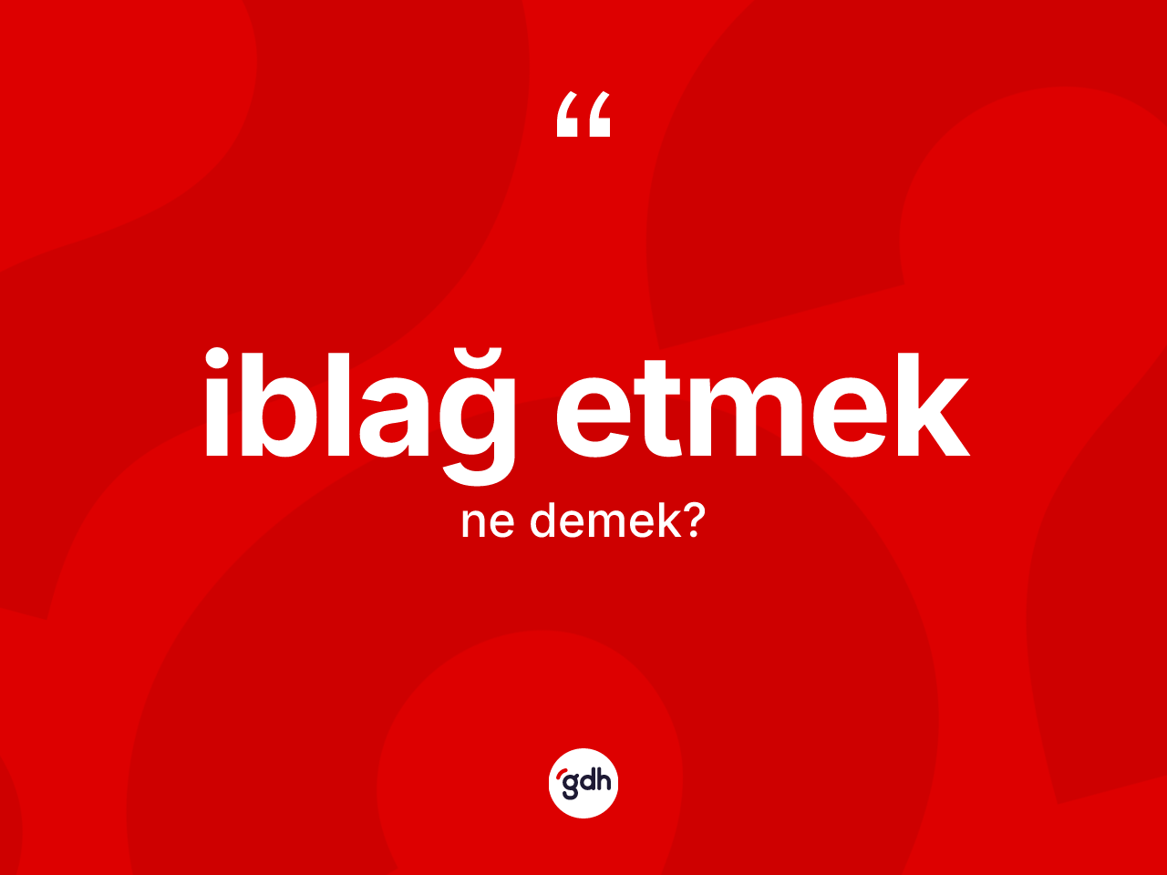 İblağ etmek ifadesinin kısaca anlamı nedir? İblağ etmek ifadesi hangi durumlarda kullanılır