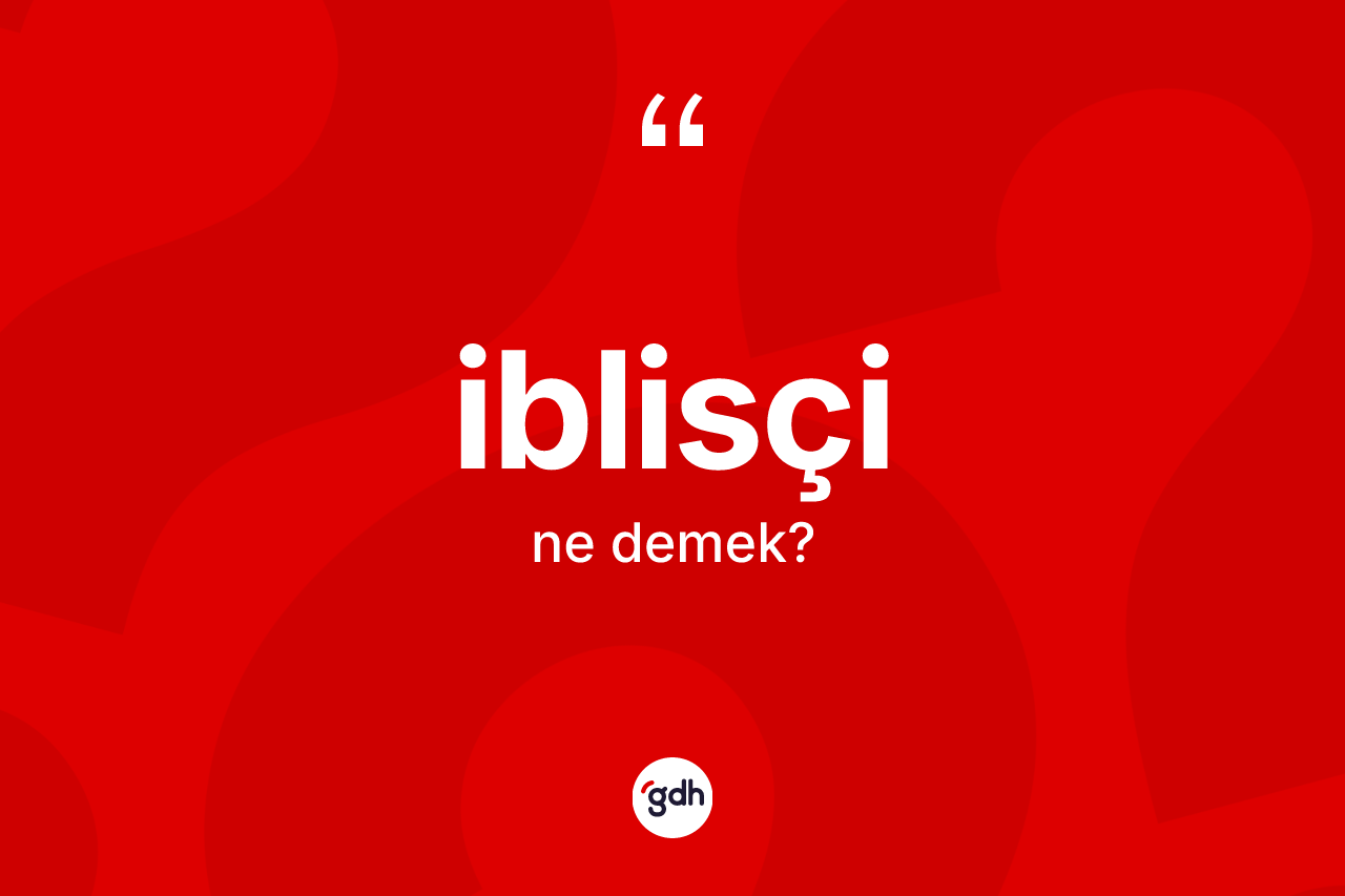 İblisçi ne anlama gelir? İblisçinin sözlükteki anlamı nedir?