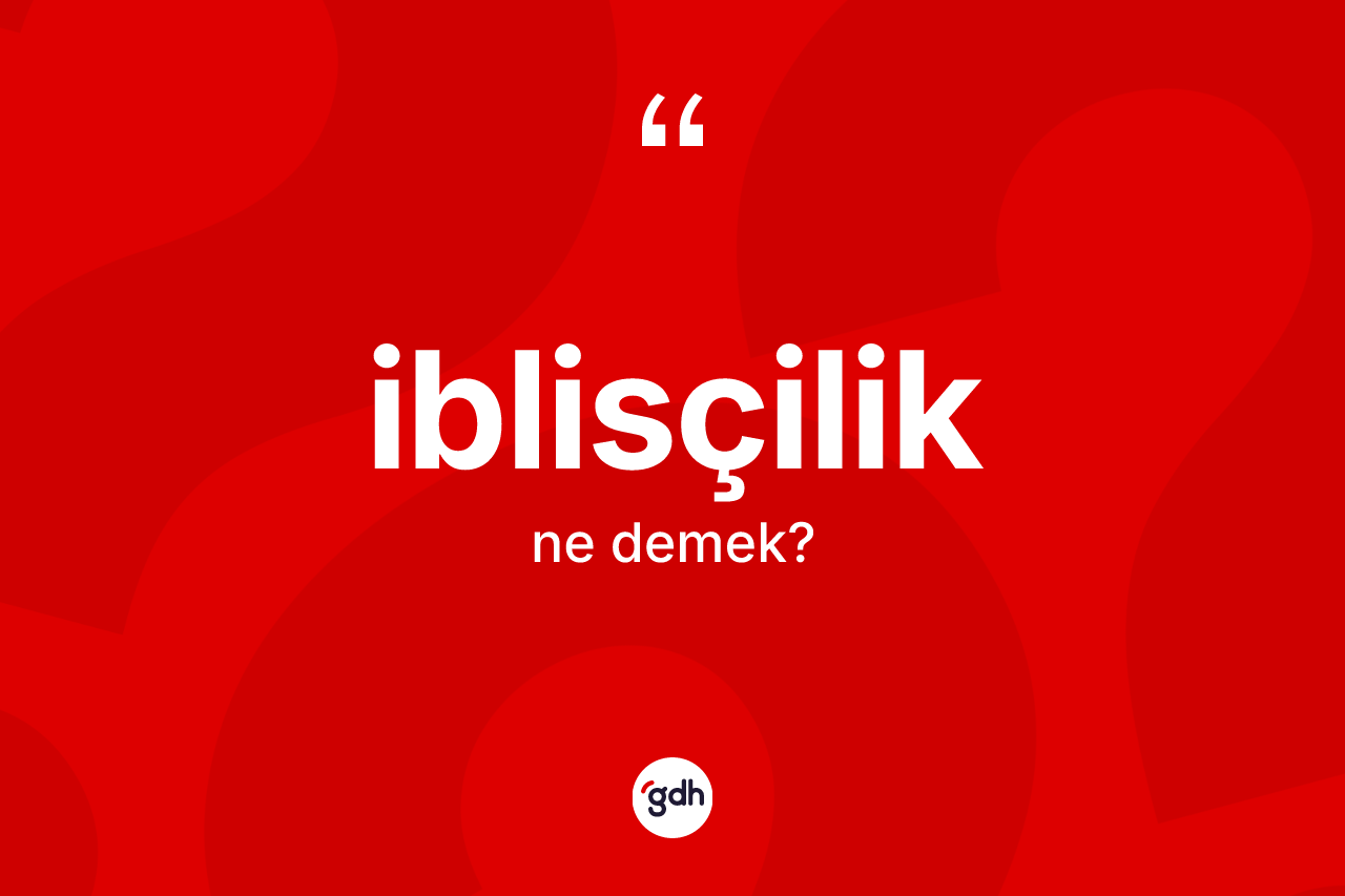İblisçilik kelimesinin tanımı nedir? İblisçiliğin kısaca tanımı nedir?