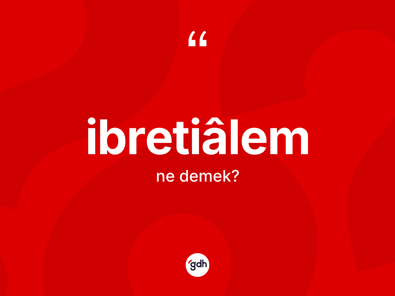 İbretiâlem kelimesinin tanımı nedir? İbretiâlem kelimesinin TDK anlamı nedir?