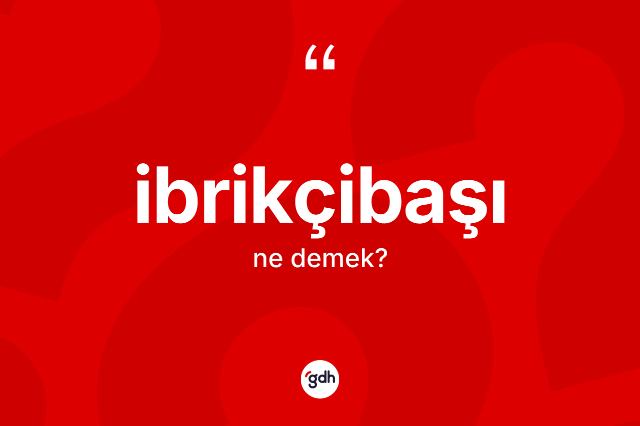 İbrikçibaşı ne anlama gelir?