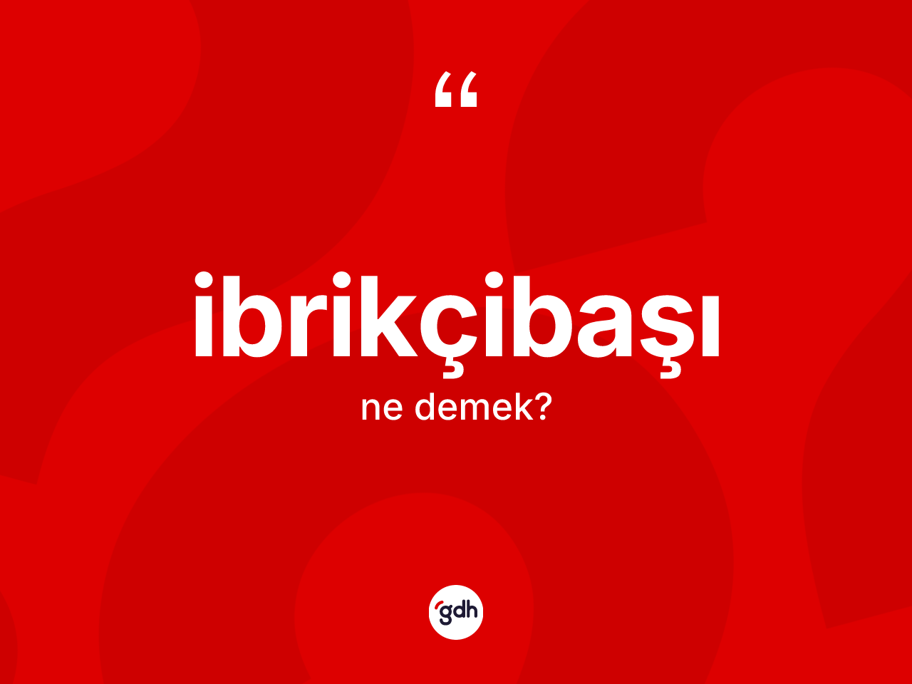 İbrikçibaşı ne anlama gelir? İbrikçibaşının TDK'ya göre anlamı nedir?
