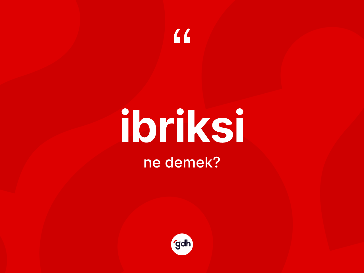 İbriksi kelimesinin tanımı nedir? İbriksinin TDK'ya göre anlamı nedir?