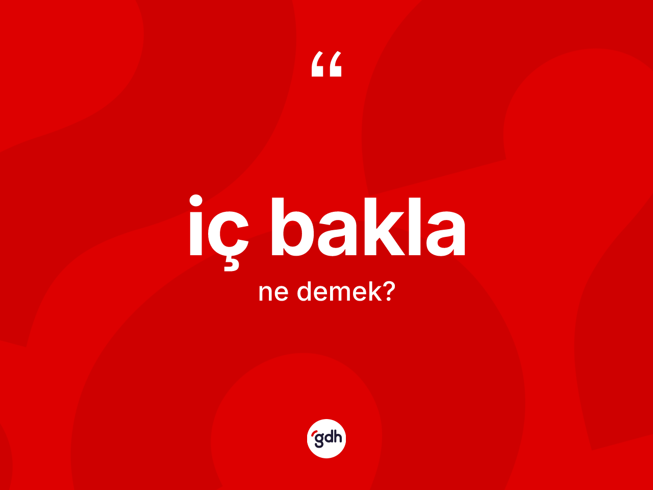İç bakla kelimesinin anlamı nedir? İç baklanın sözlükteki anlamı nedir?