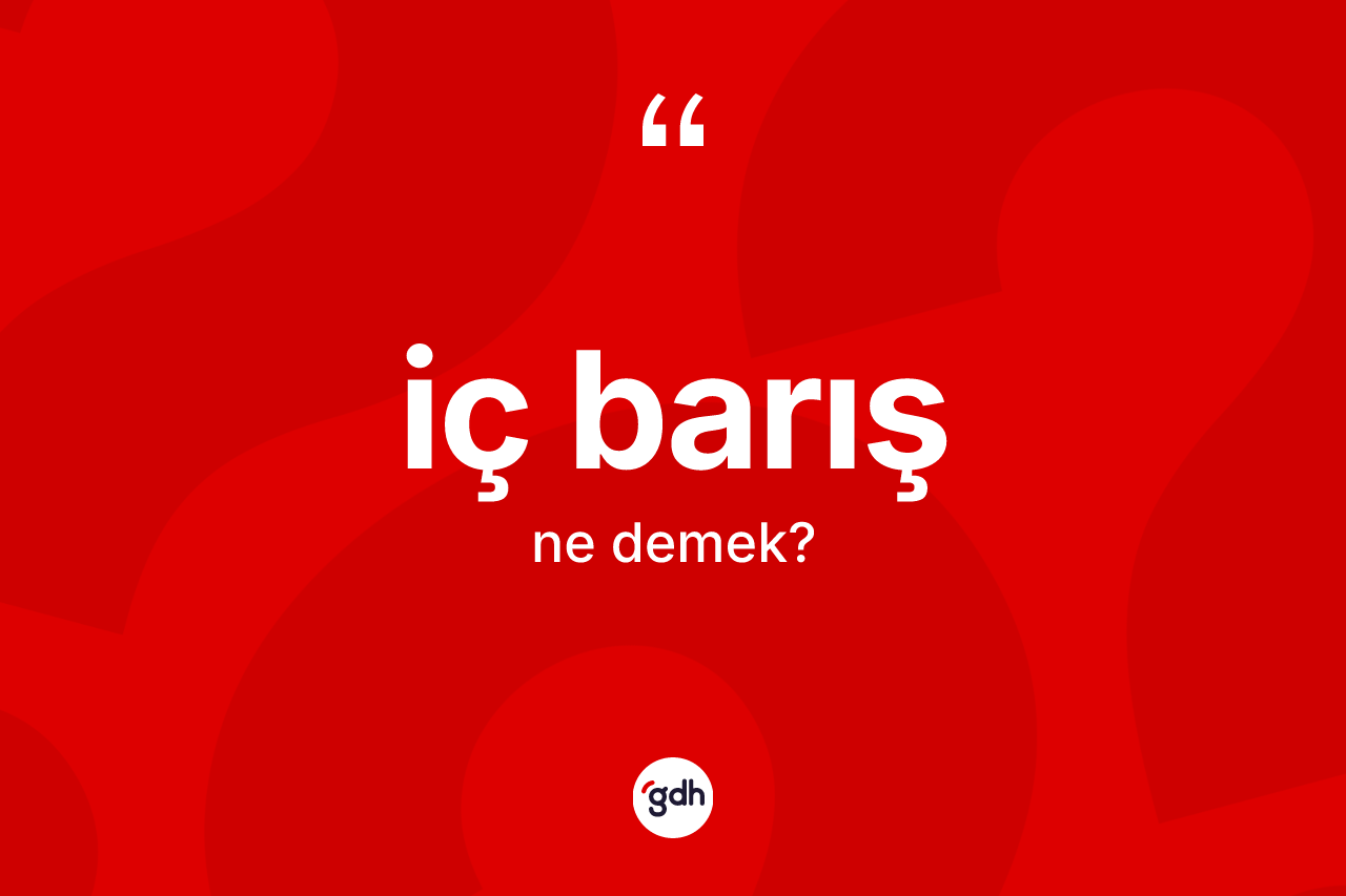 İç barış kelimesinin sözlükteki tanımı nedir? İç barışın kısaca tanımı nedir?