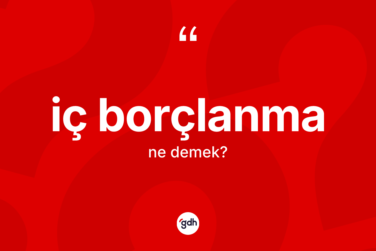 İç borçlanma kelimesi nedir? İç borçlanmanın sözlükteki anlamı nedir?