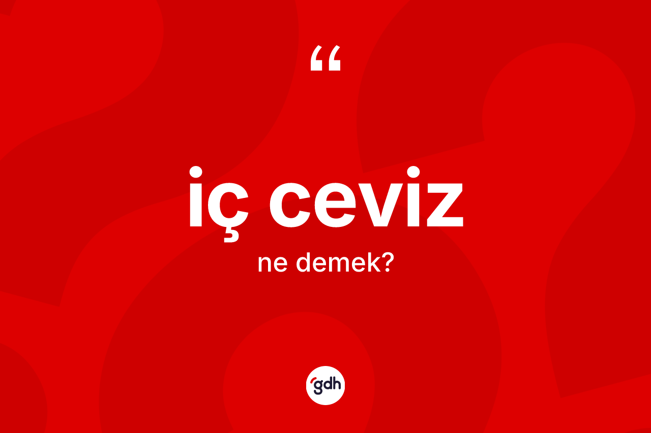 İç ceviz kelimesinin sözlükteki tanımı nedir? İç cevizin sözlükteki anlamı nedir?