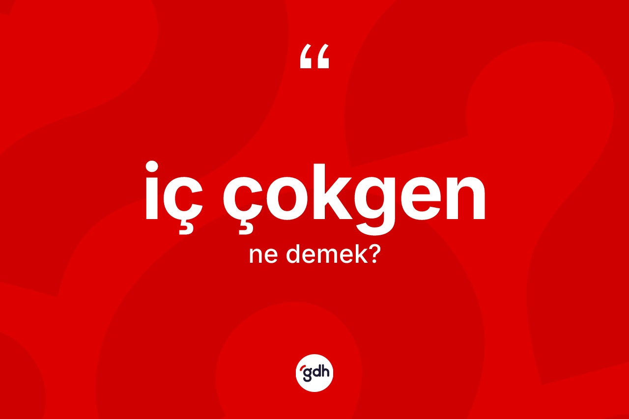 İç çokgen kelimesi nedir? İç çokgenin TDK'ya göre anlamı nedir?