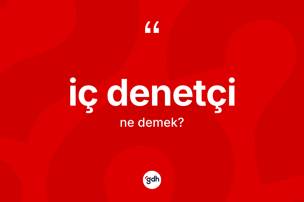 İç denetçi kelimesinin anlamı nedir? İç denetçinin TDK'ya göre anlamı nedir?