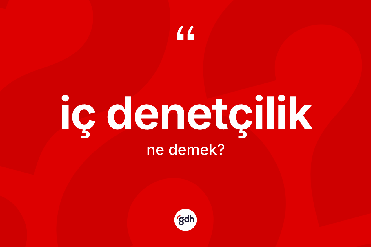 İç denetçilik kelimesi nedir? İç denetçiliğin sözlükteki anlamı nedir?