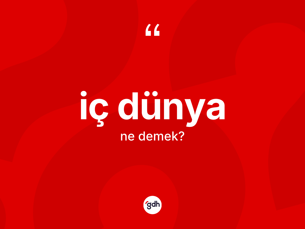 İç dünya kelimesinin tanımı nedir? İç dünya kelimesinin özellikleri nelerdir?