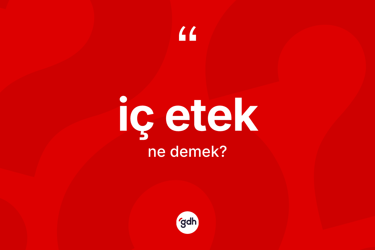 İç etek kelimesinin sözlükteki tanımı nedir? İç eteğin halk arasındaki kullanımı nasıldır?