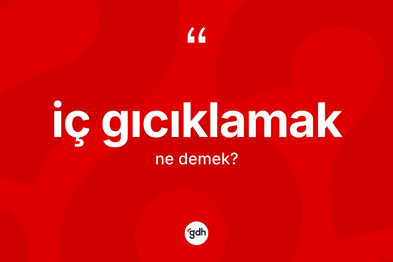 İç gıcıklamak ifadesinin kısaca tanımı nedir?