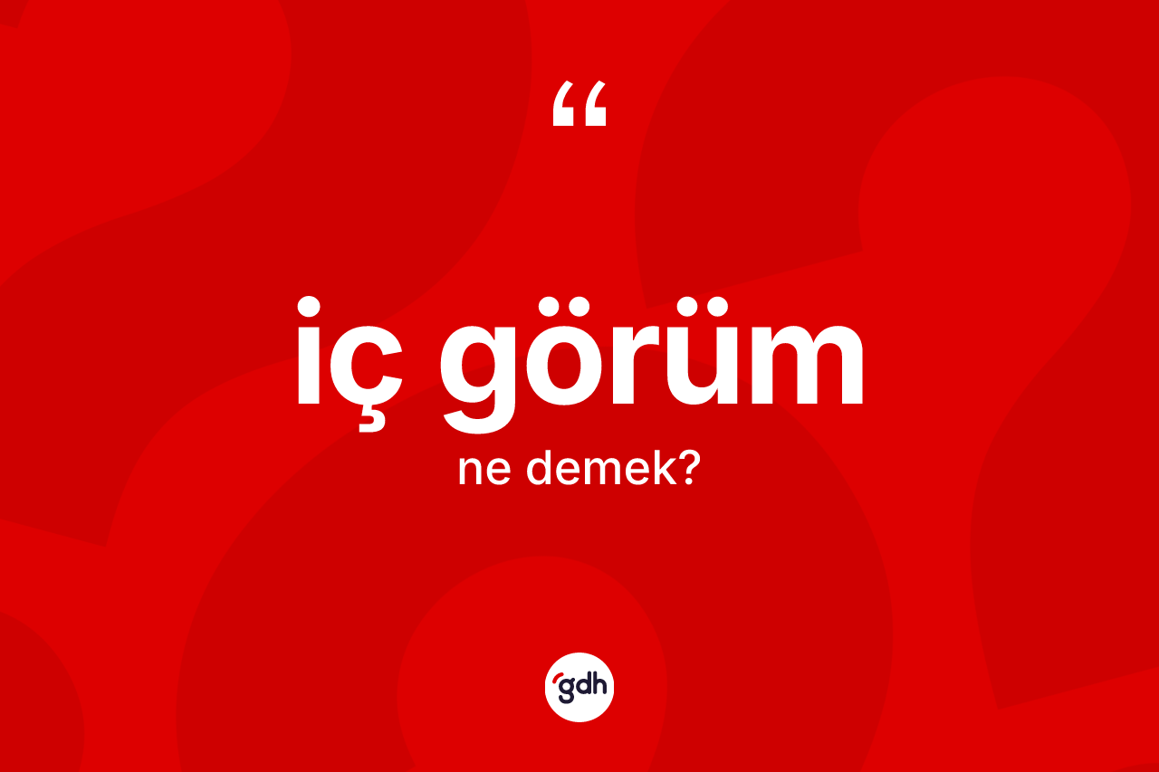 İç görüm ne demek?