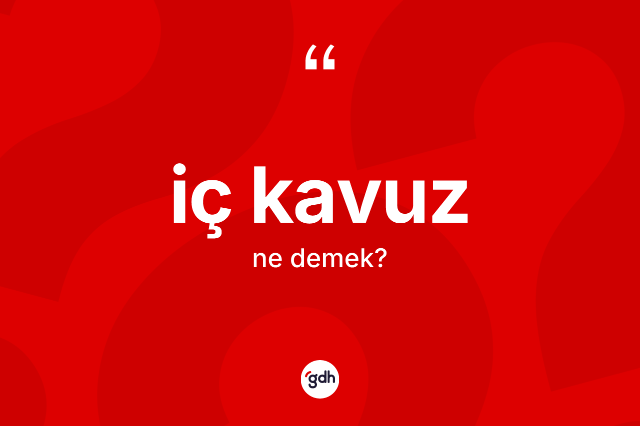 İç kavuz kelimesinin tanımı nedir?