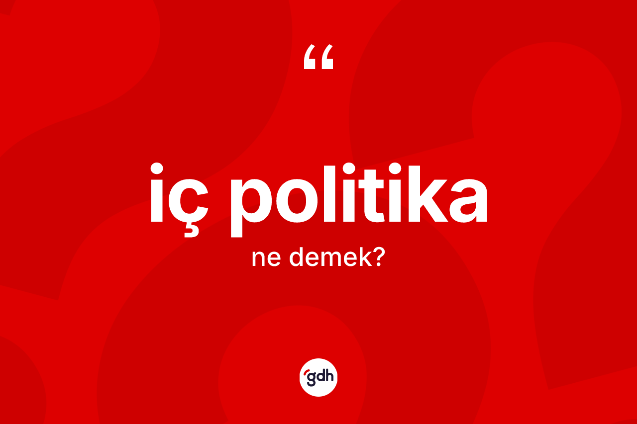 İç politika kelimesi ne anlama gelir? İç politikanın TDK'ya göre anlamı nedir?
