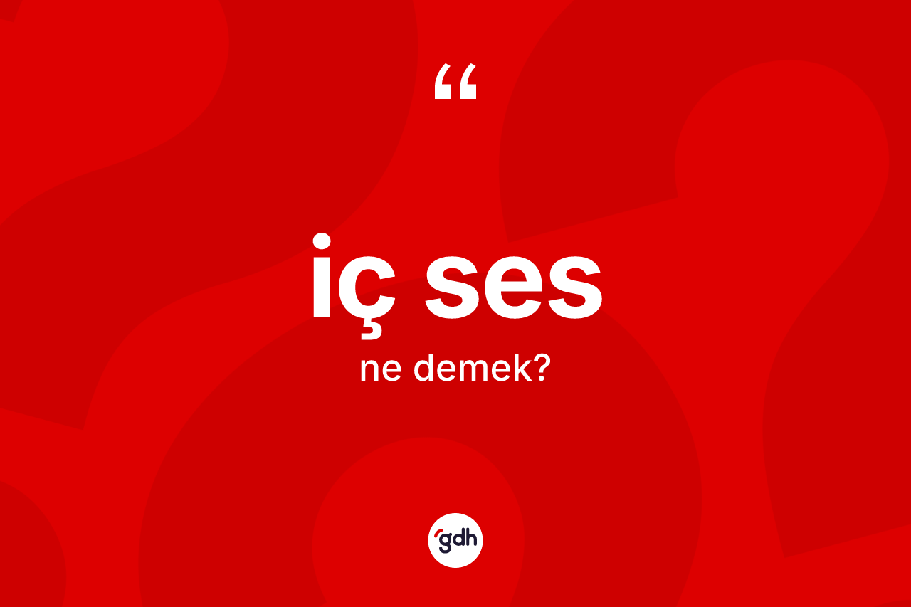 İç ses kelimesi ne anlama gelir? İç ses kelimesinin kaç farklı anlamı var?