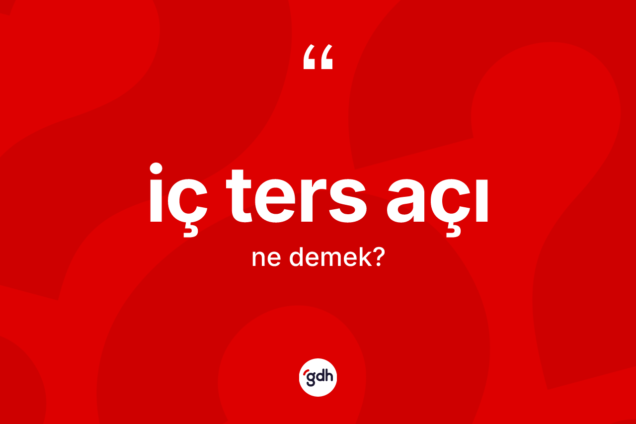 İç ters açı ne demek? İç ters açı kelimesinin TDK anlamı nedir?