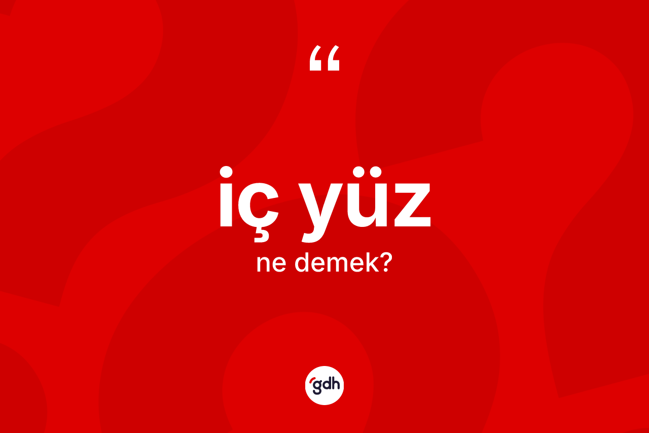 İç yüz kelimesi nedir? İç yüzün kısaca tanımı nedir?