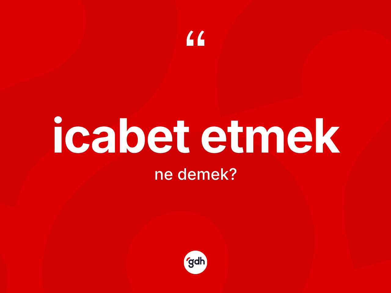 İcabet etmek ifadesinin sözlükteki anlamı nedir? İcabet etmek sözü nerede kullanılır?